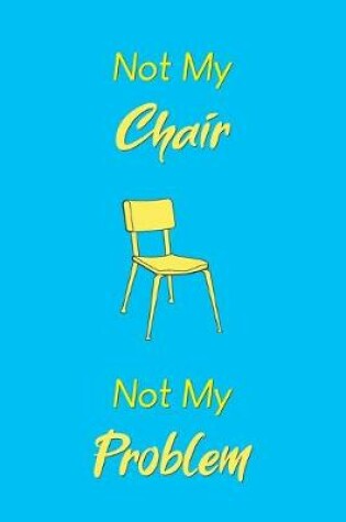 Cover of Not My Chair Not My Problem