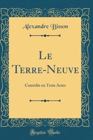 Cover of Le Terre-Neuve: Comédie en Trois Actes (Classic Reprint)