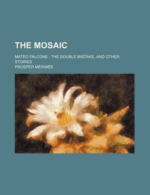Book cover for The Mosaic; Mateo Falcone the Double Mistake, and Other Stories