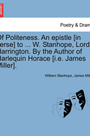 Cover of Of Politeness. an Epistle [in Verse] to ... W. Stanhope, Lord Harrington. by the Author of Harlequin Horace [i.E. James Miller].