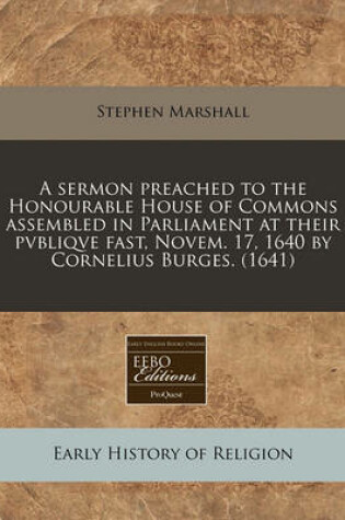 Cover of A Sermon Preached to the Honourable House of Commons Assembled in Parliament at Their Pvbliqve Fast, Novem. 17, 1640 by Cornelius Burges. (1641)