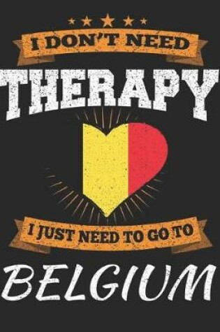 Cover of I Don't Need Therapy I Just Need To Go To Belgium