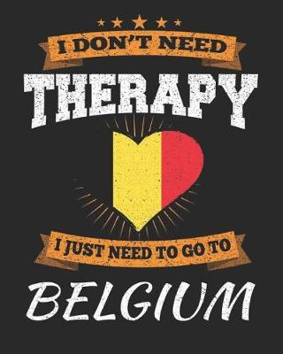 Book cover for I Don't Need Therapy I Just Need To Go To Belgium