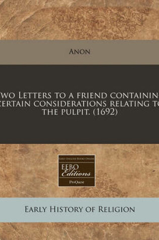 Cover of Two Letters to a Friend Containing Certain Considerations Relating to the Pulpit. (1692)