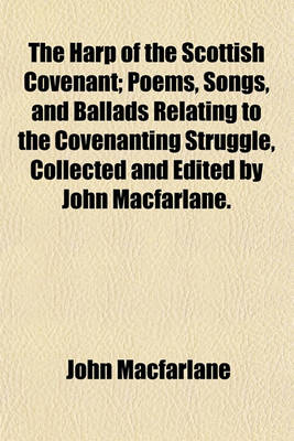 Book cover for The Harp of the Scottish Covenant; Poems, Songs, and Ballads Relating to the Covenanting Struggle, Collected and Edited by John MacFarlane.