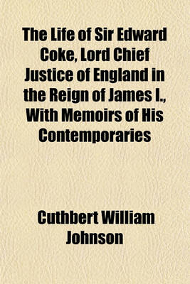 Book cover for The Life of Sir Edward Coke, Lord Chief Justice of England in the Reign of James I., with Memoirs of His Contemporaries