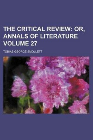 Cover of The Critical Review Volume 27; Or, Annals of Literature