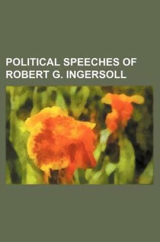 Cover of Political Speeches of Robert G. Ingersoll