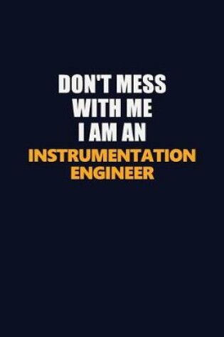 Cover of Don't Mess With Me Because I Am An Instrumentation Engineer