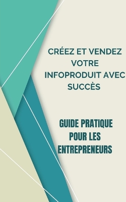 Book cover for Créez Et Vendez Votre Infoproduit Avec Succès