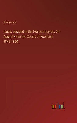 Book cover for Cases Decided in the House of Lords, On Appeal From the Courts of Scotland, 1842-1850