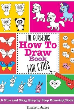 Cover of The Gorgeous How To Draw Book for Girls