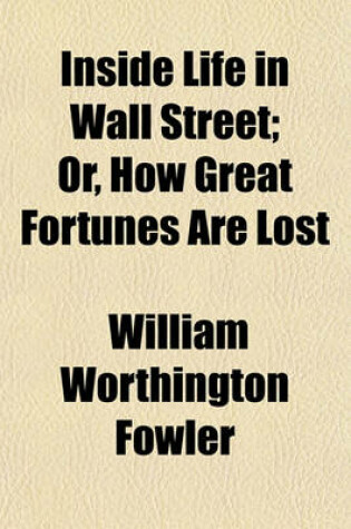 Cover of Inside Life in Wall Street; Or, How Great Fortunes Are Lost