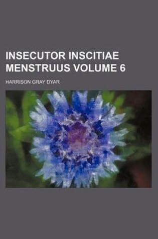 Cover of Insecutor Inscitiae Menstruus Volume 6