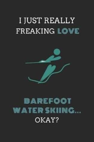 Cover of I Just Really Freaking Love Barefoot Water Skiing ... Okay?
