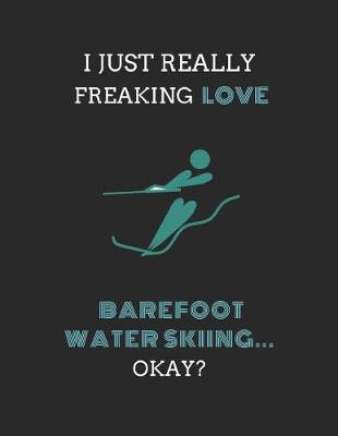 Book cover for I Just Really Freaking Love Barefoot Water Skiing ... Okay?