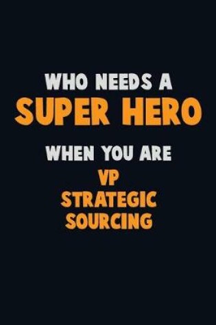 Cover of Who Need A SUPER HERO, When You Are VP strategic sourcing