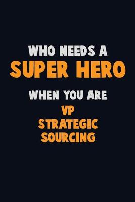 Book cover for Who Need A SUPER HERO, When You Are VP strategic sourcing