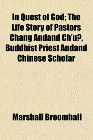 Cover of In Quest of God; The Life Story of Pastors Chang Andand Ch'u?, Buddhist Priest Andand Chinese Scholar