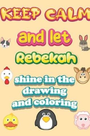 Cover of keep calm and let Rebekah shine in the drawing and coloring