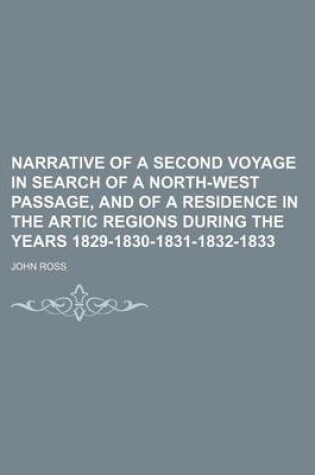 Cover of Narrative of a Second Voyage in Search of a North-West Passage, and of a Residence in the Artic Regions During the Years 1829-1830-1831-1832-1833