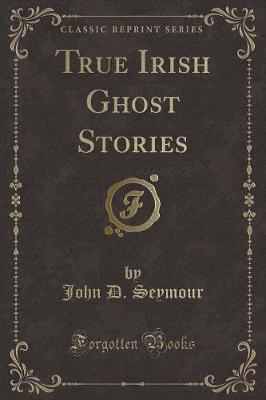 Book cover for True Irish Ghost Stories (Classic Reprint)