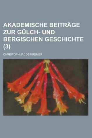 Cover of Akademische Beitrage Zur Gulch- Und Bergischen Geschichte (3)