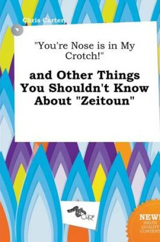 Cover of You're Nose Is in My Crotch! and Other Things You Shouldn't Know about Zeitoun