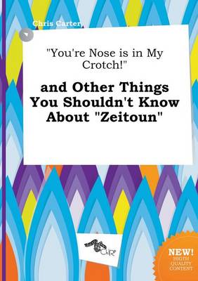 Book cover for You're Nose Is in My Crotch! and Other Things You Shouldn't Know about Zeitoun