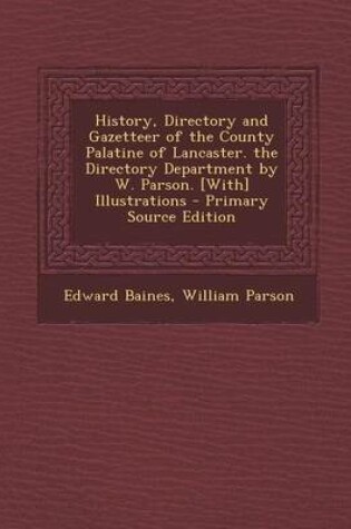 Cover of History, Directory and Gazetteer of the County Palatine of Lancaster. the Directory Department by W. Parson. [With] Illustrations - Primary Source EDI