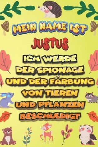 Cover of Mein Name ist Justus Ich werde der Spionage und der Farbung von Tieren und Pflanzen beschuldigt