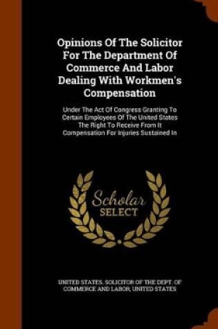 Cover of Opinions of the Solicitor for the Department of Commerce and Labor Dealing with Workmen's Compensation