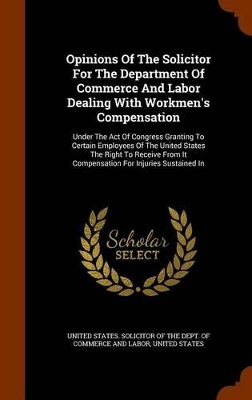 Book cover for Opinions of the Solicitor for the Department of Commerce and Labor Dealing with Workmen's Compensation