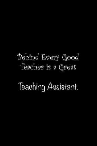 Cover of Behind Every Good Teacher is a Great Teaching Assistant