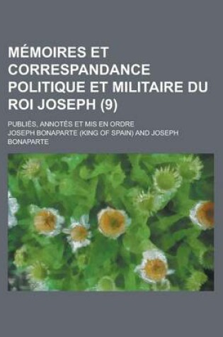 Cover of Memoires Et Correspandance Politique Et Militaire Du Roi Joseph; Publies, Annotes Et MIS En Ordre (9)