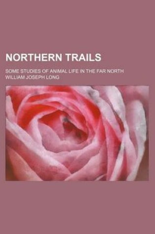 Cover of Northern Trails; Some Studies of Animal Life in the Far North