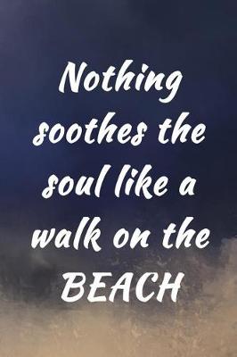 Cover of Nothing Soothes the Soul Like a Walk on the Beach