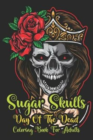 Cover of Sugar Skulls Day Of The Dead Coloring Book Adults