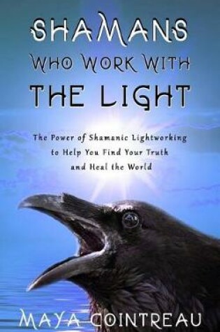 Cover of Shamans Who Work with the Light - The Power of Shamanic Lightworking to Help You Find Your Truth and Heal the World