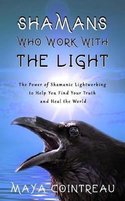 Book cover for Shamans Who Work with the Light - The Power of Shamanic Lightworking to Help You Find Your Truth and Heal the World
