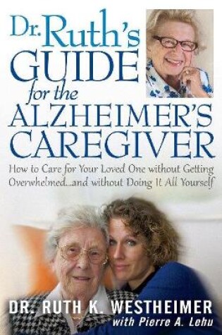 Cover of Dr. Ruth's Guide for the Alzheimer's Caregiver: How to Care for Your Loved One Without Getting Overwhelmed