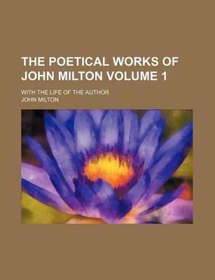 Book cover for The Poetical Works of John Milton Volume 1; With the Life of the Author