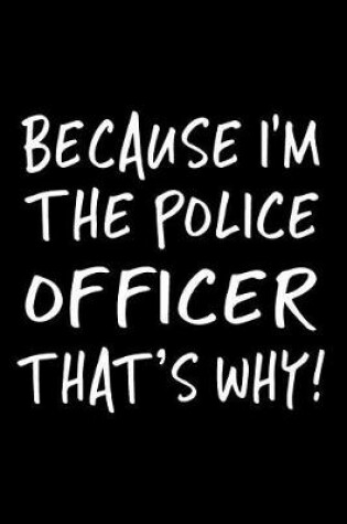 Cover of Because I'm The Police Officer That's Why!