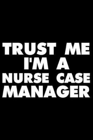 Cover of Trust Me I'm a Nurse Case Manager