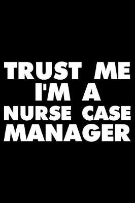 Book cover for Trust Me I'm a Nurse Case Manager