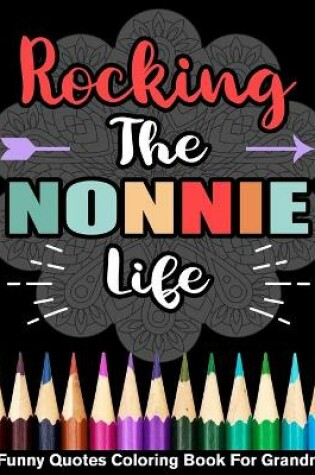 Cover of Rocking The Nonnie Life Funny Quotes Coloring Book For Nonnie