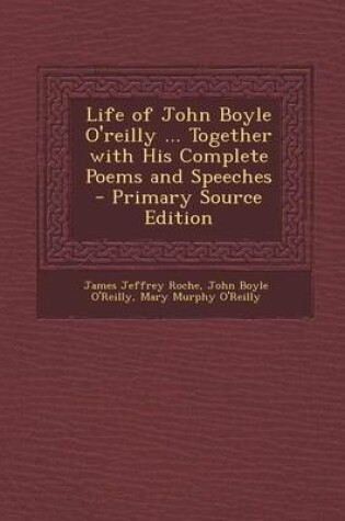 Cover of Life of John Boyle O'Reilly ... Together with His Complete Poems and Speeches