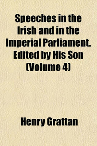Cover of Speeches in the Irish and in the Imperial Parliament. Edited by His Son (Volume 4)