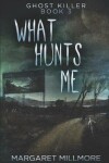 Book cover for What Hunts Me