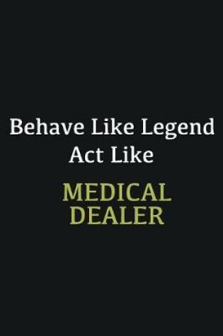 Cover of Behave like Legend Act Like Medical dealer